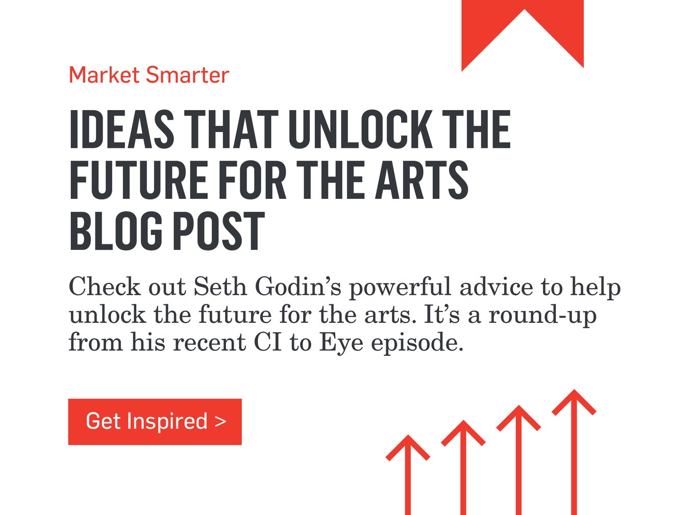 Market Smarter - IDEAS THAT UNLOCK THE FUTURE FOR THE ARTS BLOG POST - Check out Seth Godin's powerful advice to help unlock the future for the arts. It's a round-up from his recent CI to Eye episode. >>>Get Inspired>>>